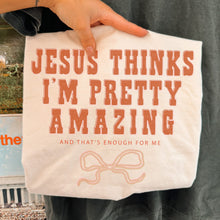 Load image into Gallery viewer, Jesus thinks I’m pretty amazing  - Adults &amp; Kids - Any Style
